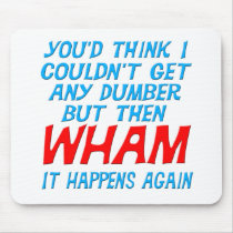 Wham I Got Dumber Mousepad