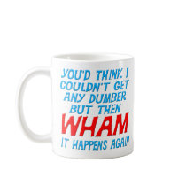 Wham I Got Dumber Mug