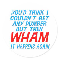 Wham I Got Dumber Sticker