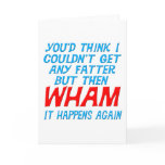 Wham I Got Fatter Greeting Card