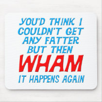 Wham I Got Fatter Mousepad