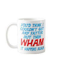 Wham I Got Fatter Mug