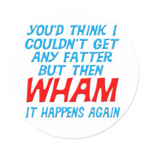 Wham I Got Fatter Sticker