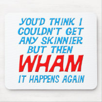 Wham I Got Skinnier Mousepad