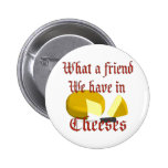 What a friend we have in Cheeses Pinback Button