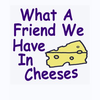 What a Friend We Have in Cheeses Shirt shirt