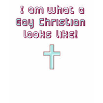 What a Gay Christian Looks Like t-shirts