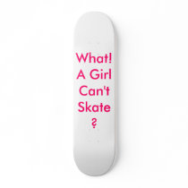 What! A Girl Can't Skate? skateboards
