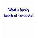 What a lovely bunch of coconuts! t-shirts by AArena What a lovely bunch of coconuts! t-shirts