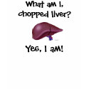 What am I, chopped liver?, Yes, I am! t-shirts