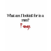 What am I looking for in a man? Fangs t-shirts