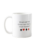What are the odds that youll stop talking T-shirt mugs
