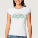 What are these 'Deadlines' of which you speak? t-shirts