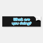 What are you doing bumper stickers
