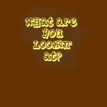 What are you lookin at t-shirts