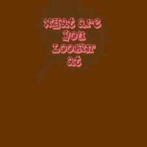 What are you lookin at? t-shirts