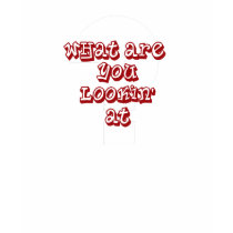 What are you lookin at t-shirts