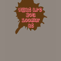 What are you lookin at? t-shirts