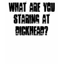 What are you staring at Dickhead? t-shirts