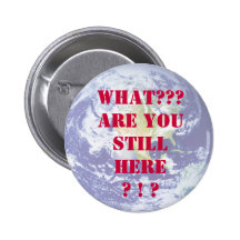 What? Are You Still Here? 4 Pinback Button