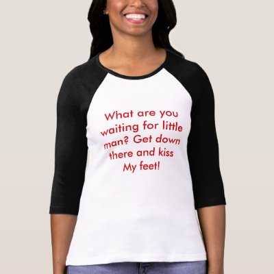What are you waiting for little man? Get down t... Shirts by Female_Supremacy