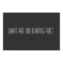 What are you waiting for posters by jcb1977 What are you waiting for posters