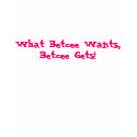 What Betcee Wants, Betcee Gets! t-shirts by OrganicCotton What Betcee Wants, Betcee Gets! t-shirts