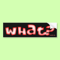 What? Bumper Sticker bumper stickers