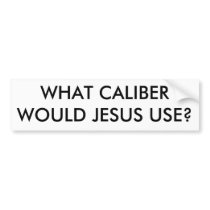 WHAT CALIBERWOULD JESUS USE? bumper stickers by rickhyatt WHAT CALIBERWOULD JESUS USE? bumper stickers