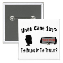 What Came 1st?  The Mullet or The Trailer? Pinback Buttons