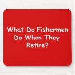 What Do Fishermen Do When They Retire? Mousepad