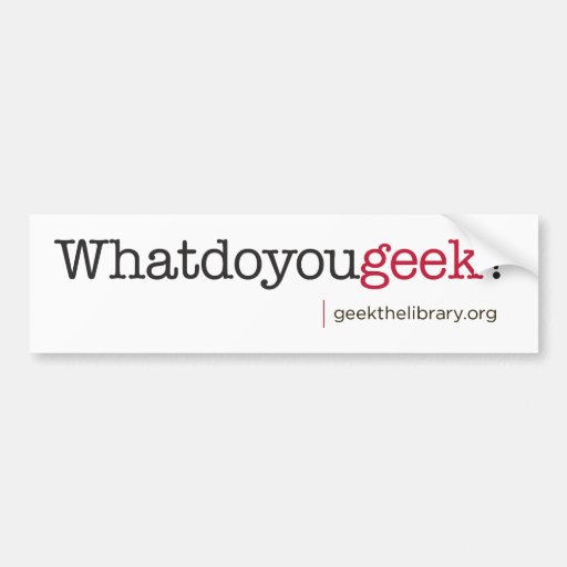 What do you geek? bumper stickers