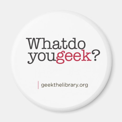 What do you geek? refrigerator magnet