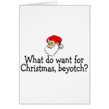 What Do You Want For Christmas Beyotch Greeting Cards