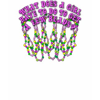What Does a Girl Have to Do to Get a Few Beads? shirt