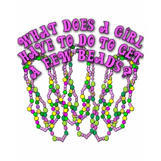 What Does a Girl Have to Do to Get a Few Beads? shirt