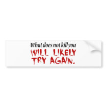 What does not kill you... bumper sticker