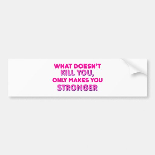 The More I Kill The Stronger I Get What doesn't kill you makes you stronger bumper sticker | Zazzle