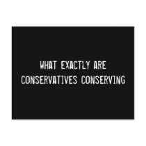 what exactly are conservatives conserving? postcards by funnycustomtshirts what exactly are conservatives conserving? postcards