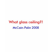 What glass ceiling?!, McCain-Palin 2008 t-shirts by mccain_palin2008 What glass ceiling?!, McCain-Palin 2008 t-shirts