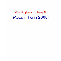 What glass ceiling?!, McCain-Palin... - Customized t-shirts by mccain_palin2008 What glass ceiling?!, McCain-Palin... - Customized t-shirts