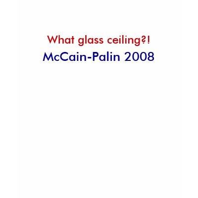 What glass ceiling?!, McCain-Palin... - Customized T Shirts by mccain_palin2008