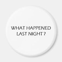 What Happened Last Night Refrigerator Magnet