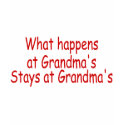 What Happens At Grandmas, Stays At Grandmas t-shirts