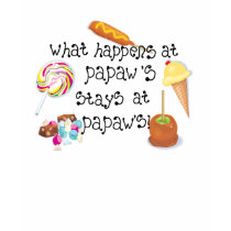 What Happens at Papaw's STAYS at Papaw's t-shirts