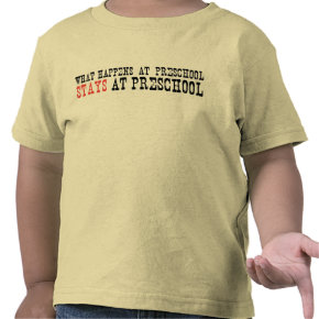 What Happens at Preschool Stays at Preschool shirt