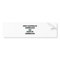What Happens In AZERBAIJAN Stays There Bumper Stickers