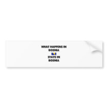 What Happens In BOSNIA Stays There bumper stickers by flagshirt What Happens In BOSNIA Stays There bumper stickers