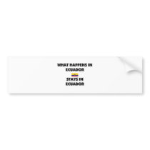 What Happens In ECUADOR Stays There bumper stickers