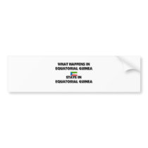 What Happens In EQUATORIAL GUINEA Stays There bumper stickers by flagshirt What Happens In EQUATORIAL GUINEA Stays There bumper stickers